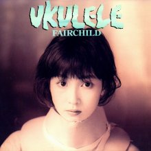 20190529.1437.01 Fairchild - Ukulele (1989 - remastered 2019) (FLAC) cover.jpg