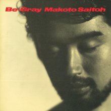 20220618.2302.05 Makoto Saito Be-Gray (1984 ~ re-issue 2008) (FLAC) cover.jpg